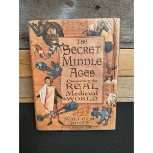 The Secret Middle Ages - Discovering the Real Medieval World by Malcolm Jones